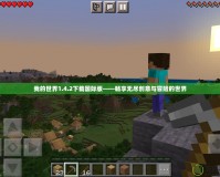 我的世界1.4.2下載國際版——暢享無盡創意與冒險的世界