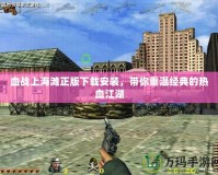 血戰上海灘正版下載安裝，帶你重溫經典的熱血江湖