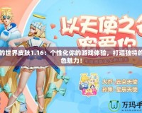我的世界皮膚1.16：個性化你的游戲體驗，打造獨特的角色魅力！