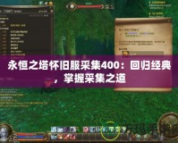永恒之塔懷舊服采集400：回歸經典，掌握采集之道