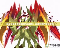 賽爾號英卡洛斯最強形態解析：超越極限的超級進化