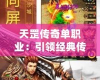 天罡傳奇單職業：引領經典傳奇新風潮，體驗超越時代的戰斗快感