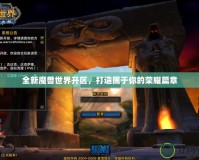 全新魔獸世界開區，打造屬于你的榮耀篇章