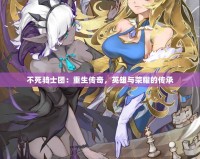 不死騎士團：重生傳奇，英雄與榮耀的傳承