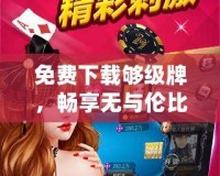 免費下載夠級牌，暢享無與倫比的棋牌樂趣！