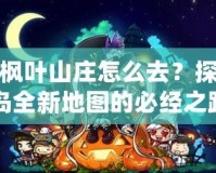 冒險島楓葉山莊怎么去？探索冒險島全新地圖的必經之路
