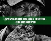 永恒之塔官網懷舊服攻略：重溫經典，開啟你的冒險之旅