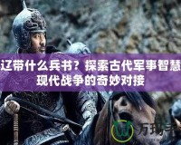 張遼帶什么兵書？探索古代軍事智慧與現代戰爭的奇妙對接