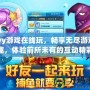 17yy游戲在線玩，暢享無(wú)盡游戲樂(lè)趣，體驗(yàn)前所未有的互動(dòng)精彩