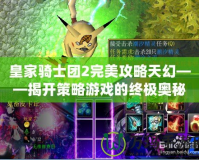 皇家騎士團2完美攻略天幻——揭開策略游戲的終極奧秘