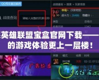樂派英雄聯盟寶盒官網下載——讓你的游戲體驗更上一層樓！