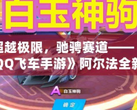 超越極限，馳騁賽道——《QQ飛車手游》阿爾法全新體驗