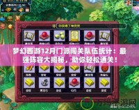 夢幻西游12月門派闖關隊伍統計：最強陣容大揭秘，助你輕松通關！