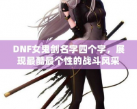 DNF女鬼劍名字四個字，展現最酷最個性的戰斗風采