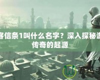 刺客信條1叫什么名字？深入探秘游戲傳奇的起源