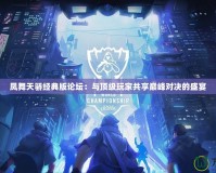 鳳舞天驕經典版論壇：與頂級玩家共享巔峰對決的盛宴