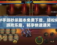 DNF手游秒殺腳本免費下載，輕松體驗游戲樂趣，暢享快速通關