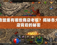 傳奇盟重有哪些商店老板？揭秘各大商店背后的秘密