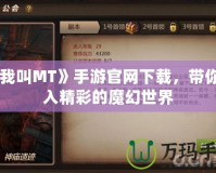 《我叫MT》手游官網下載，帶你進入精彩的魔幻世界