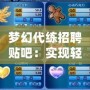 夢幻代練招聘貼吧：實現(xiàn)輕松晉級，成就你的游戲夢想