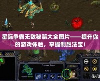 星際爭霸無敵秘籍大全圖片——提升你的游戲體驗(yàn)，掌握制勝法寶！