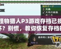 怪物獵人P3游戲存檔已損壞？別慌，教你恢復存檔的完美技巧！