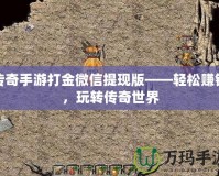傳奇手游打金微信提現版——輕松賺錢，玩轉傳奇世界