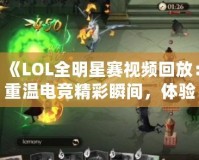 《LOL全明星賽視頻回放：重溫電競精彩瞬間，體驗最強對決！》