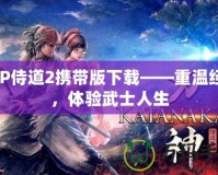 PSP侍道2攜帶版下載——重溫經典，體驗武士人生