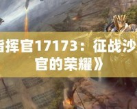 《軍團指揮官17173：征戰沙場，指揮官的榮耀》