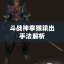斗戰神拳猴輸出手法解析