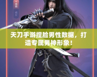 天刀手游捏臉男性數據，打造專屬男神形象！