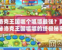 洛克王國哪個呱呱最強？揭秘洛克王國呱呱的終極秘密
