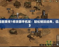 《三國群英傳1修改器手機版：輕松暢玩經典，征戰三國》