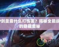 AP劍圣靠什么打傷害？揭秘全能戰士的隱藏奧秘