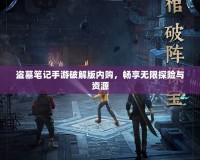盜墓筆記手游破解版內購，暢享無限探險與資源