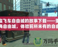俠盜飛車自由城的故事下載——重返經(jīng)典自由城，體驗(yàn)前所未有的自由與刺激！
