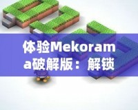 體驗Mekorama破解版：解鎖無限樂趣，盡享無拘束創意世界