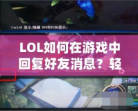 LOL如何在游戲中回復好友消息？輕松掌握技巧，提升你的游戲體驗！