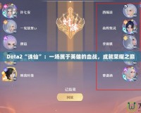 Dota2“誅仙”：一場屬于英雄的血戰(zhàn)，成就榮耀之巔