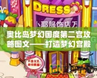 奧比島夢(mèng)幻國(guó)度第二宮攻略圖文——打造夢(mèng)幻宮殿，輕松通關(guān)技巧大公開(kāi)！