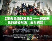 《變形金剛防御戰》——跨越世代的終極對決，戰斗再起！