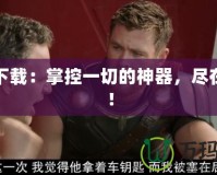 洛基下載：掌控一切的神器，盡在指尖！