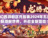 夢幻西游新區開服表2024年五月，暢游新世界，開啟全新冒險！