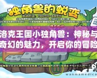 洛克王國小獨角獸：神秘與奇幻的魅力，開啟你的冒險之旅！