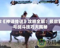 PS2《神話傳說》攻略全解：極致冒險(xiǎn)與戰(zhàn)斗技巧大揭秘
