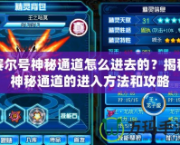 賽爾號(hào)神秘通道怎么進(jìn)去的？揭秘神秘通道的進(jìn)入方法和攻略