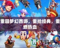 重回夢幻西游，重拾經(jīng)典，重燃熱血