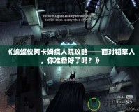 《蝙蝠俠阿卡姆瘋人院攻略——面對稻草人，你準備好了嗎？》
