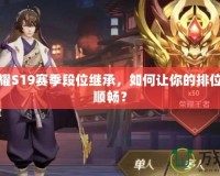 王者榮耀S19賽季段位繼承，如何讓你的排位之路更順暢？